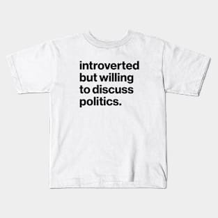 Introverted but willing to discuss politics. Kids T-Shirt